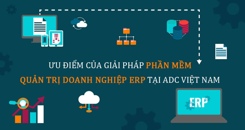 Ưu điểm của giải pháp phần mềm quản trị doanh nghiệp ERP tại ADC Việt Nam