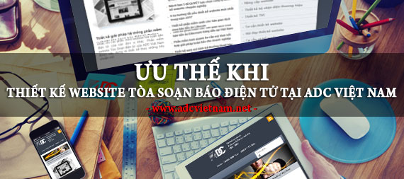 Ưu thế khi thiết kế hệ thống website tòa soạn báo điện tử tại ADC Việt Nam